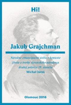 Kniha: Jakub Grajchman – národno-emancipačné úsilie v kontexte života a tvorby slovenského národovca druhej polovice 19. storočia - Jároš, Michal