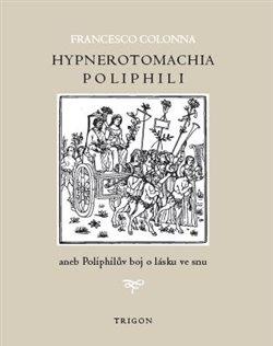 Kniha: Hypnerotomachia Poliphili aneb Poliphilův boj o lásku ve snu - Colonna, Francesco