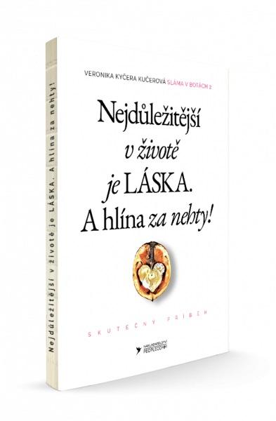 Kniha: Nejdůležitější v životě je Láska. A hlína za nehty! - Veronika Kyčera Kučerová