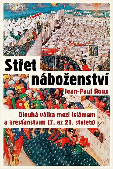 Kniha: Střet náboženství - Dlouhá válka mezi islámem a křesťanstvím (7. až 21. století) - Paul Roux Jean
