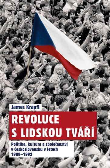 Kniha: Revoluce s lidskou tváří - Politika, kultura a společenství v Československu v letech 1989-1992 - Krapfl James