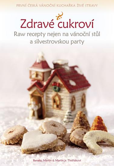 Kniha: Zdravé cukroví - Raw recepty nejen na vánoční stůl a silvestrovskou party - Třešňákovi Renata, Martin - Martin jr.