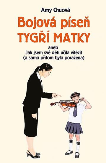 Kniha: Bojová píseň tygří matky aneb Jak jsem své děti učila vítězit (a sama přitom byla poražena) - Chuová Amy