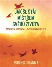 Jak se stát mistrem svého života - Sto klíčů k úspěšnému a smysluplnému životu