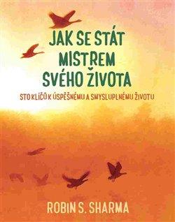 Kniha: Jak se stát mistrem svého života - Sto klíčů k úspěšnému a smysluplnému životu - Sharma Robin S.