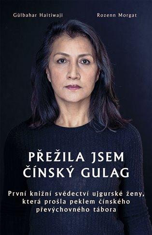 Kniha: Z pekla čínského gulagu - První knižní svědectví ujgurské ženy, která přežila čínsky´ převy´chovny´ tábor - Haitiwaji, Rozenn Morgat Gülbahar