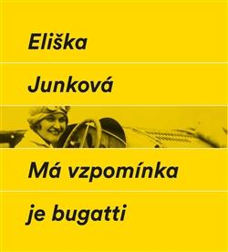 Kniha: Má vzpomínka je bugatti - Eliška Junková