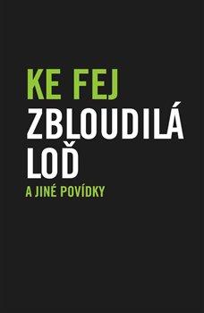 Kniha: Zbloudilá loď a jiné povídky - Ke Fej