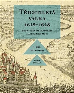 Kniha: Třicetiletá válka 1618–1648 - Pod vítězným praporem habsburské moci - Fukala, Radek