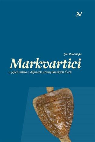 Kniha: Markvartici a jejich místo v dějinách přemyslovských Čech - Zoul Sajbt, Jiří