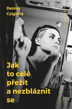 Kniha: Jak to celé přežít a nezbláznit se - Cziglová, Denisa