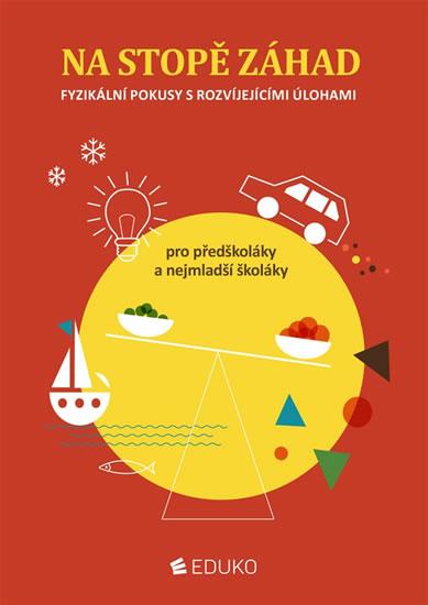 Kniha: Na stopě záhad – fyzikální pokusy s rovíjejícími úlohamy pro předškoláky a nejmladší školáky - kolektiv autorů