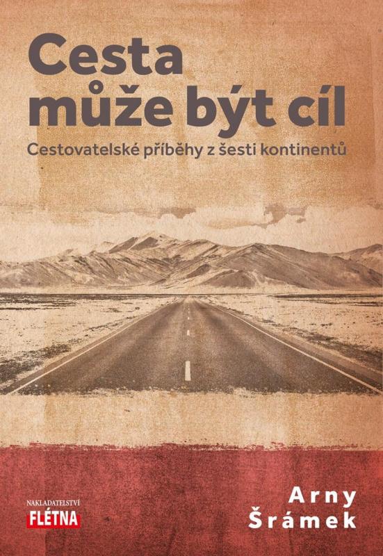 Kniha: Cesta může být cíl - Cestovatelské příběhy z šesti kontinentů - Šrámek Arny