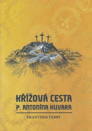 Kniha: Křížová cesta P. Antonína Huvara - František Fábry