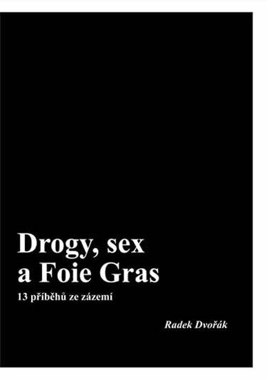 Kniha: Drogy, sex a Foie Gras - 13 příběhů ze zázemí - Dvořák Radek