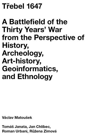 Kniha: Třebel 1647 - A Battlefield of the Thirty Years’ War from the Perspective of History, Archeology, Art-history, Geoinformatics, and Ethnology - Matoušek Václav