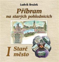 Kniha: Příbram na starých pohlednicích - Brožek, Ludvík