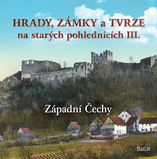 Kniha: Hrady, zámky a tvrze na starých pohlednicích III. Západní Čechy - Kurka Ladislav