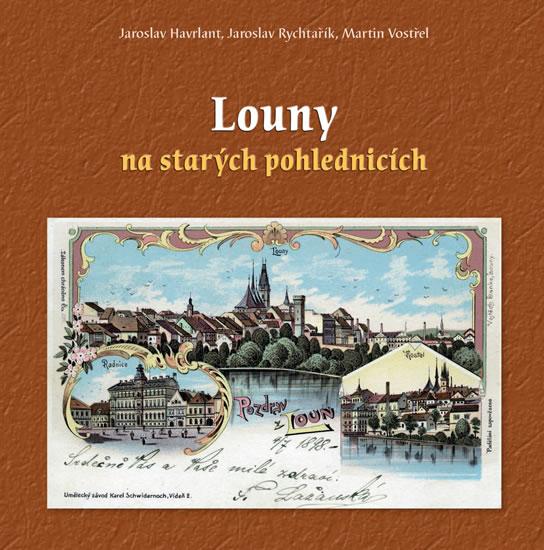 Kniha: Louny na starých pohlednicích - Havrlant Jaroslav, Vostřel Martin, Rychtařík Jaroslav