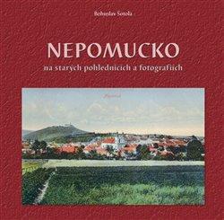 Kniha: Nepomucko na starých pohlednicích a fotografiích - Šotola, Bohuslav