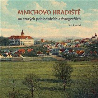 Kniha: Mnichovo Hradiště na starých pohlednicích a fotografiích - Šosvald, Jiří