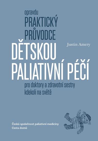 Kniha: Opravdu praktický průvodce dětskou paliativní péčí pro doktory a zdravotní sestry kdekoli na světě - Amery Justin