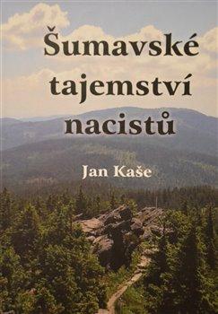 Kniha: Šumavské tajemství nacistů - Kaše, Jan