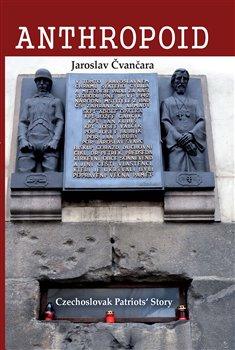Kniha: Anthropoid – The Czechoslovak Patriots´ Story - Čvančara, Jaroslav