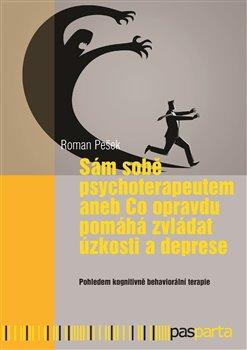 Kniha: Sám sobě psychoterapeutem aneb Co opravdu pomáhá zvládat úzkosti a deprese - Pešek, Roman