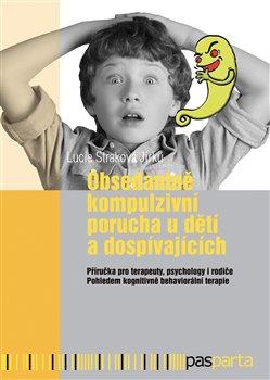 Kniha: Obsedantně kompulzivní porucha u dětí a dospívajících - Straková Jirků, Lucie