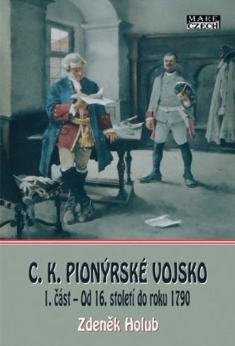 Kniha: C. K. Pionýrské vojsko 1. část - Od 16. století do roku 1790 - Zdeněk Holub