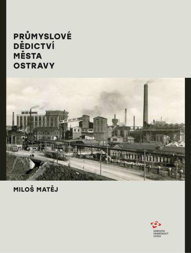 Kniha: Průmyslové dědictví města Ostravy - Miloš Matěj