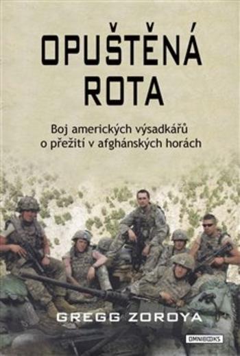 Kniha: Opuštěná rota - Boj amerických výsadkářů o přežití v afghánských horách - Gregg Zoroya