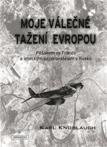 Kniha: Moje válečné tažení Evropou - Pěšákem ve Francii a leteckým pozorovatelem v Rusku - Karl Knoblauch