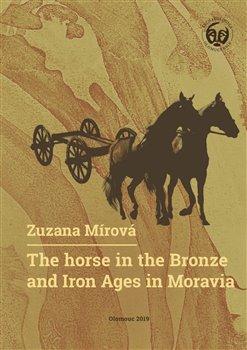 Kniha: The Horse in the Bronze and Iron Ages in Moravia / Kůň v době bronzové a železné na Moravě - Mírová, Zuzana