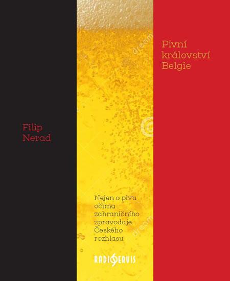 Kniha: Pivní království Belgie - Nejen o pivu o - Nerad Filip