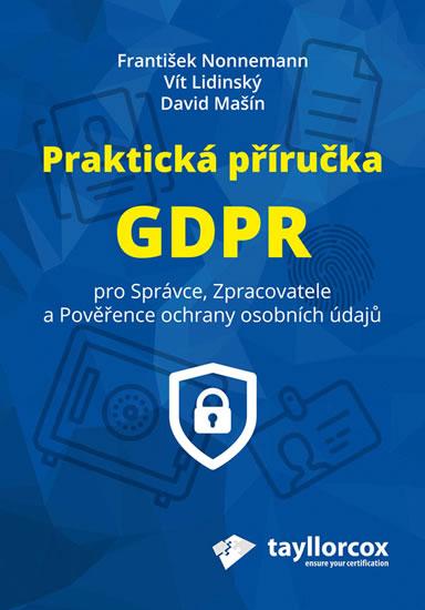 Kniha: Praktická příručka GDPR pro Správce, Zpracovatele a Pověřence ochrany osobních údajů - Nonnemann František