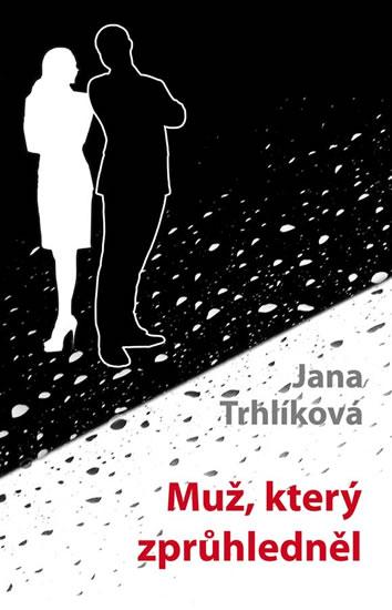 Kniha: Muž, který zprůhledněl - Jana Trhlíková