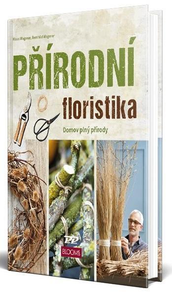 Kniha: Přírodní floristika - Domov plný přírody - Wagener, Bernhild Wagener Klaus