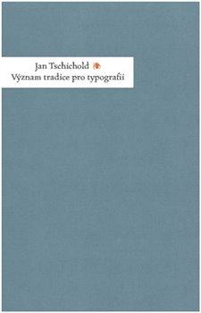 Kniha: Význam tradice pro typografii - Tschichold , Jan