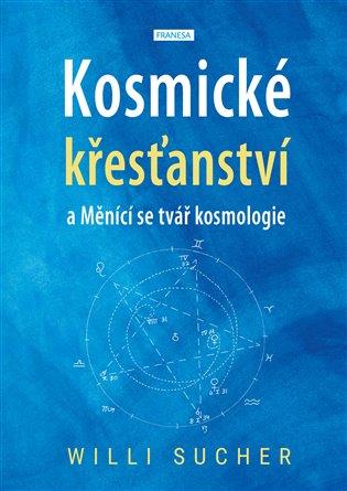 Kniha: Kosmické křesťanství a Měnící se tvář kosmologie - Sucher, Willi