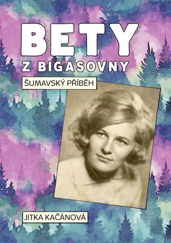 Kniha: Bety z Bigasovny - Šumavský příběh - Kačánová Jitka
