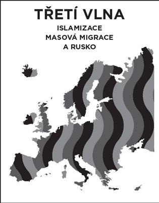 Kniha: Třetí vlna - islamizace, masová migrace a Rusko - Lhoťan, Lukáš