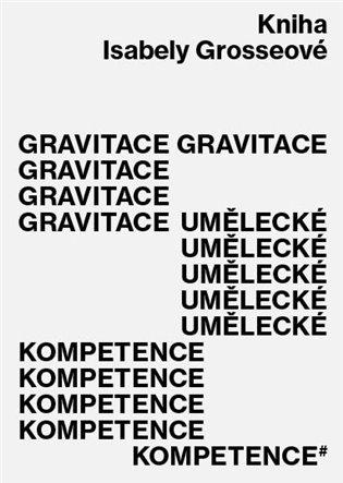 Kniha: Gravitace umělecké kompetence - Grosseová, Isabela