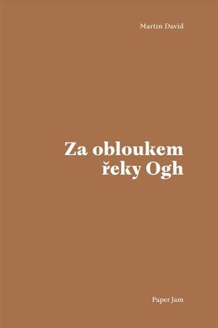 Kniha: Za obloukem řeky Ogh - David, Martin