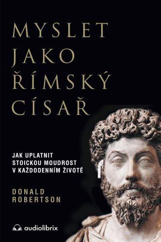 Kniha: Myslet jako římský císař / Jak uplatnit stoickou moudrost v každodenním životě - Robertson Donald