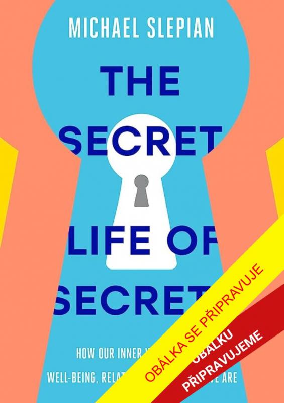 Kniha: Tajný život našich tajemství - Jak náš vnitřní svět působí na naši duševní pohodu, vztahy a sebepojetí - Slepian Michael