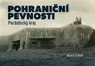 Kniha: Pohraniční pevnosti - Pardubický kraj - Stehlík, Eduard