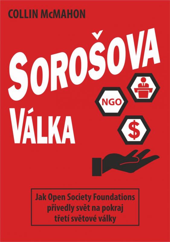 Kniha: Sorošova válka - Jak Open Society Foundations přivedly svět na pokraj třetí světové války - McMahon Collin