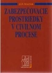 Kniha: Zabezpečovacie prostriedky v civilnom procese - Ján Mazák